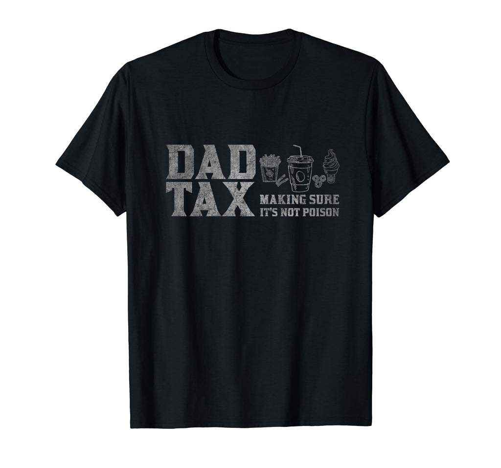 Dad Tax Making Sure Its Not Poison Fathers T-Shirt - Trendy Graphic Unisex - T-Shirt, Sweatshirt, Hoodie