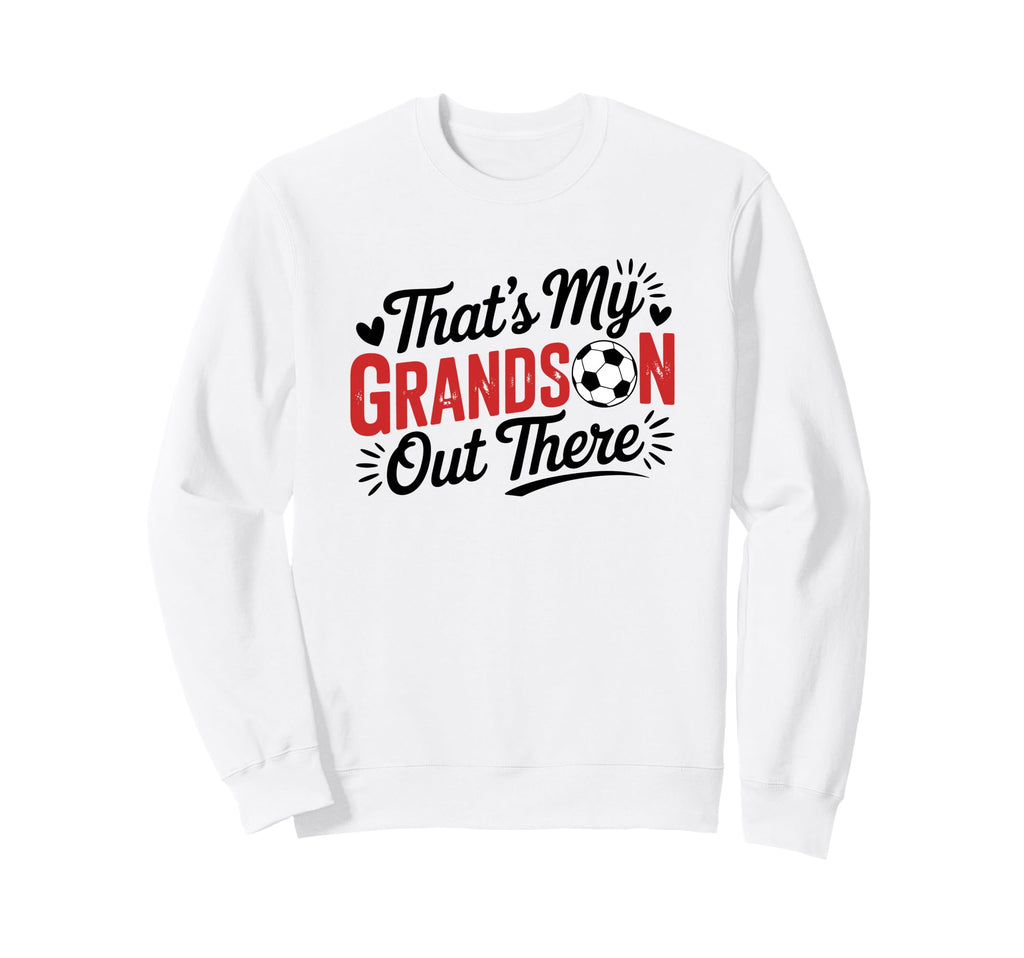 Thats My Grandson Out There Soccer Sweatshirt - Novelty Apparel Men Women - T-Shirt, Sweatshirt, Hoodie