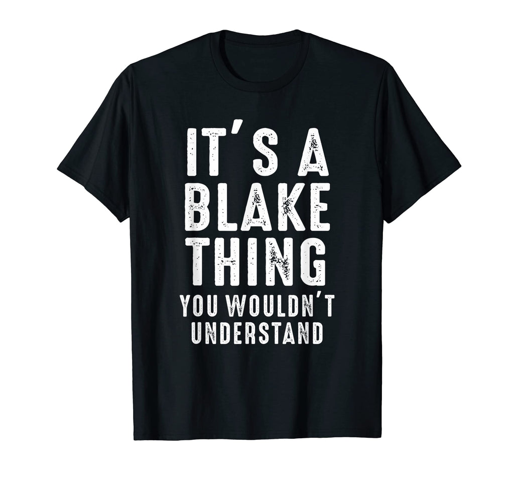 Its Blake Thing You Wouldnt Understand T-Shirt - Minimalist Print Unisex - T-Shirt, Sweatshirt, Hoodie