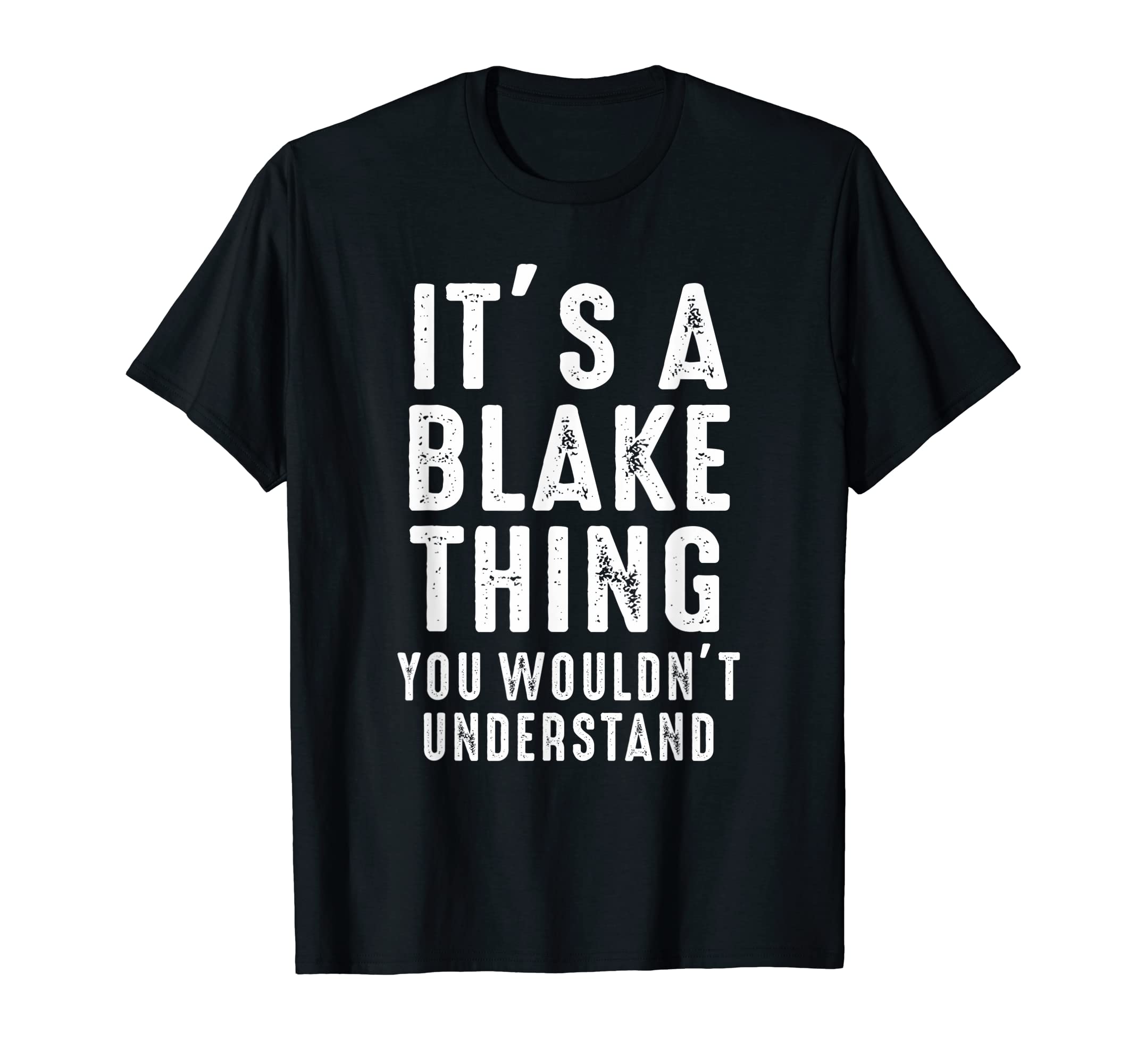 Its Blake Thing You Wouldnt Understand T-Shirt - Minimalist Print Unisex - T-Shirt, Sweatshirt, Hoodie
