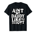 Aint No Daddy Like One I Got Funny T-Shirt - Minimalist Print Men Women - T-Shirt, Sweatshirt, Hoodie