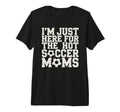 Im Just Here Hot Soccer Moms Funny T-Shirt - Minimalist Print for Adults - T-Shirt, Sweatshirt, Hoodie