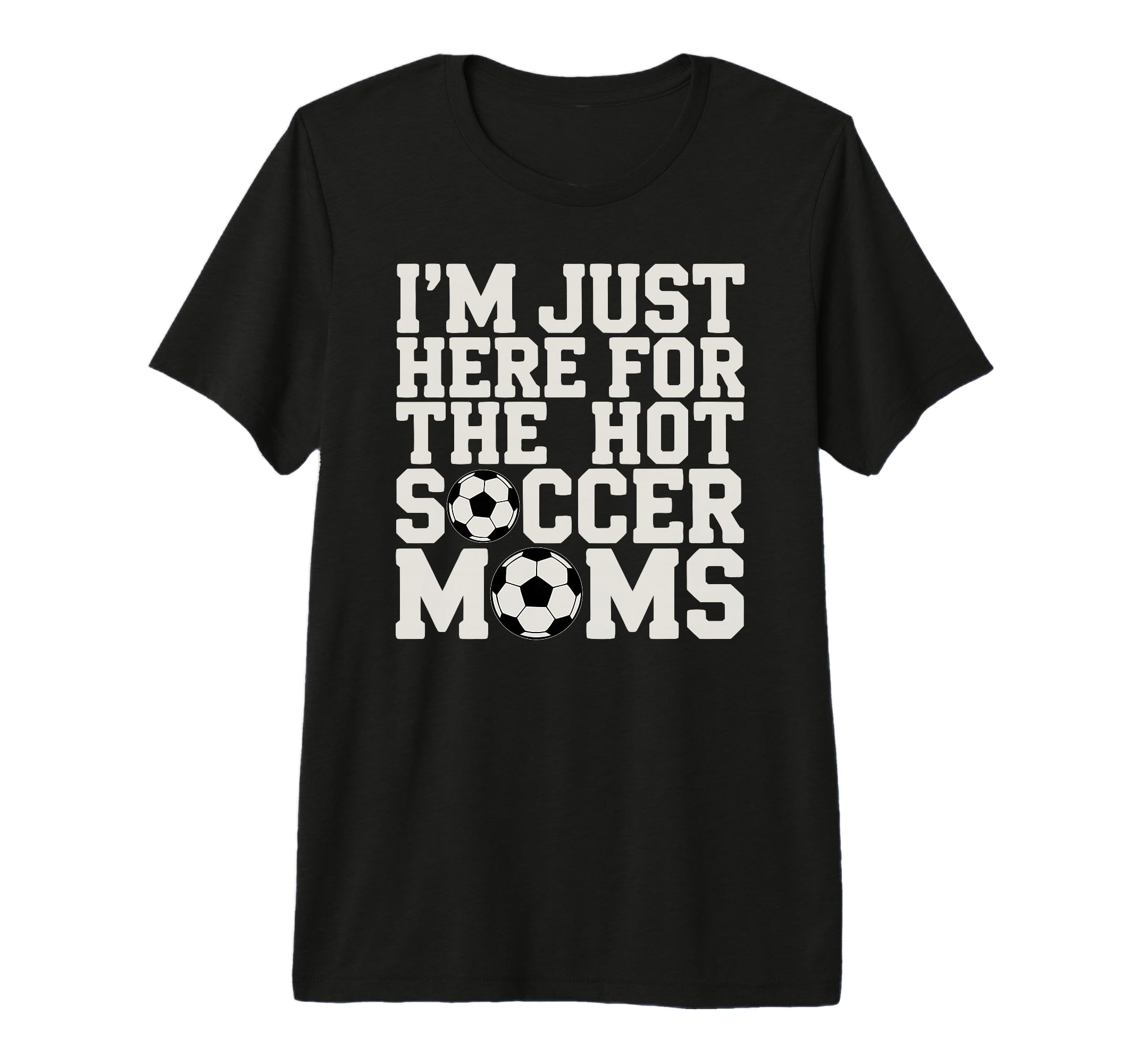 Im Just Here Hot Soccer Moms Funny T-Shirt - Minimalist Print for Adults - T-Shirt, Sweatshirt, Hoodie