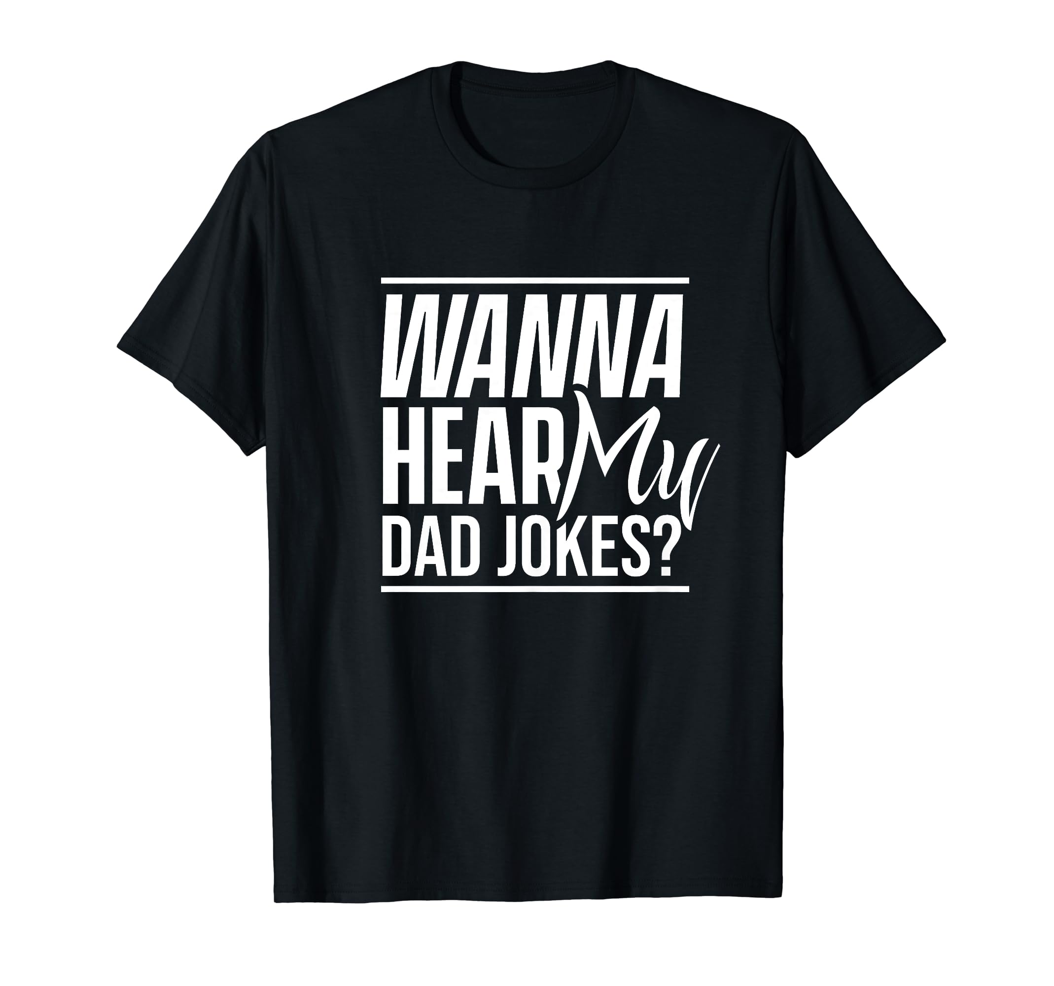 Wanna Hear My Dad Jokes Father T-Shirt - Unique Graphic for Adults - T-Shirt, Sweatshirt, Hoodie