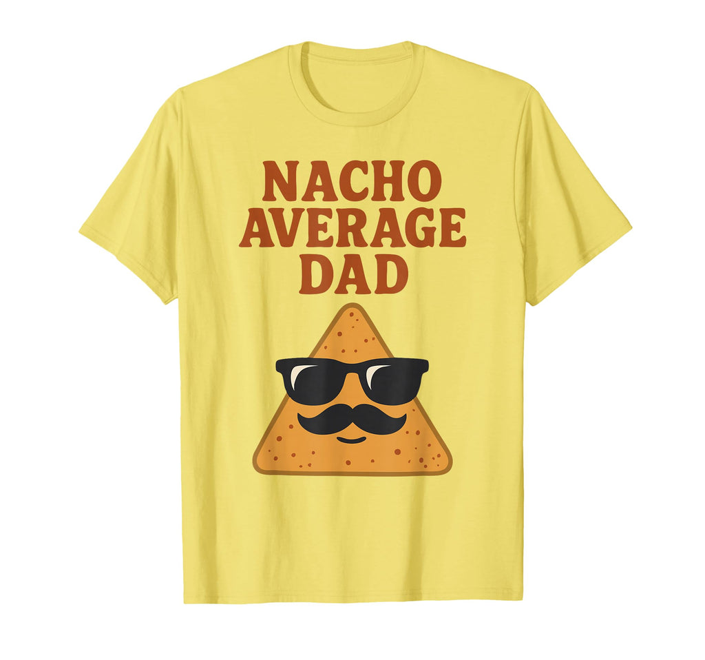 Nacho Average Dad Funny Dad Joke Nacho T-Shirt - Trendy Graphic Men Women - T-Shirt, Sweatshirt, Hoodie
