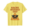 Nacho Average Dad Funny Dad Joke Nacho T-Shirt - Trendy Graphic Men Women - T-Shirt, Sweatshirt, Hoodie