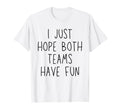 I Just Hope Both Teams Have Fun Funny T-Shirt - Trendy Graphic Men Women - T-Shirt, Sweatshirt, Hoodie