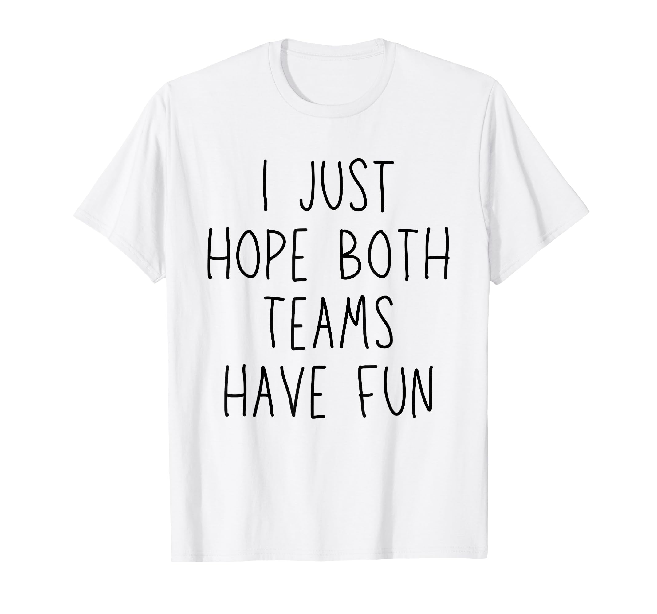 I Just Hope Both Teams Have Fun Funny T-Shirt - Trendy Graphic Men Women - T-Shirt, Sweatshirt, Hoodie