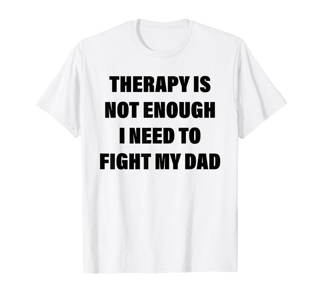 Therapy Is Not Enough I Need To Fight T-Shirt - Unique Graphic Men Women - T-Shirt, Sweatshirt, Hoodie