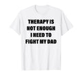 Therapy Is Not Enough I Need To Fight T-Shirt - Unique Graphic Men Women - T-Shirt, Sweatshirt, Hoodie