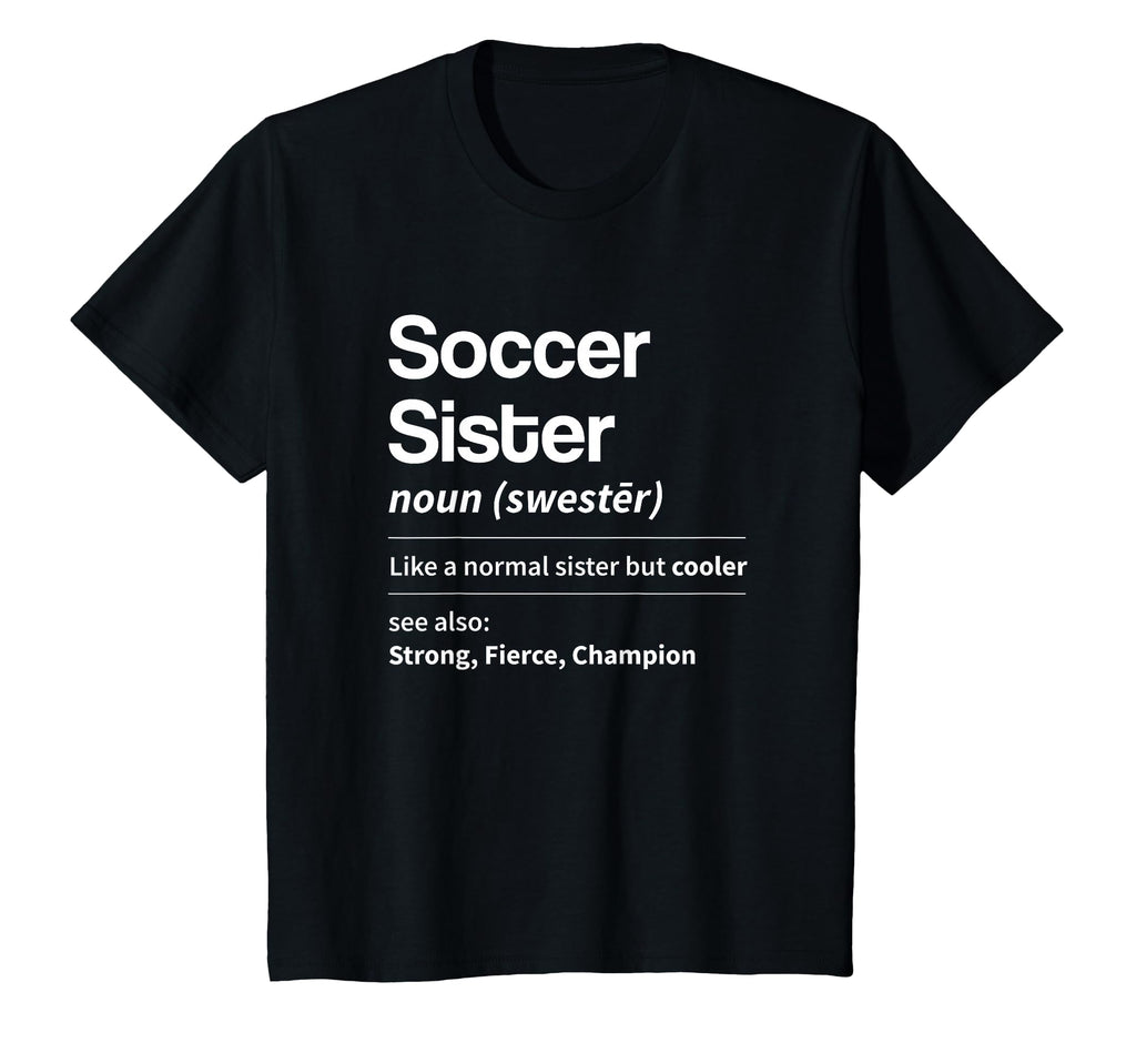 Funny Soccer Sister Definition Noun T-Shirt - Novelty Apparel Men Women - T-Shirt, Sweatshirt, Hoodie