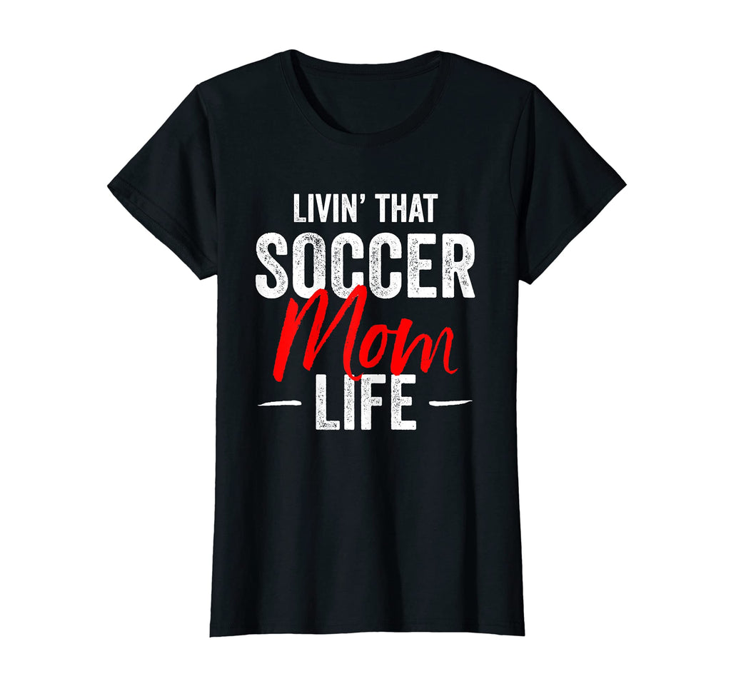Womens Livin That Soccer Mom Life T-Shirt - Fun Novelty Design Men Women - T-Shirt, Sweatshirt, Hoodie
