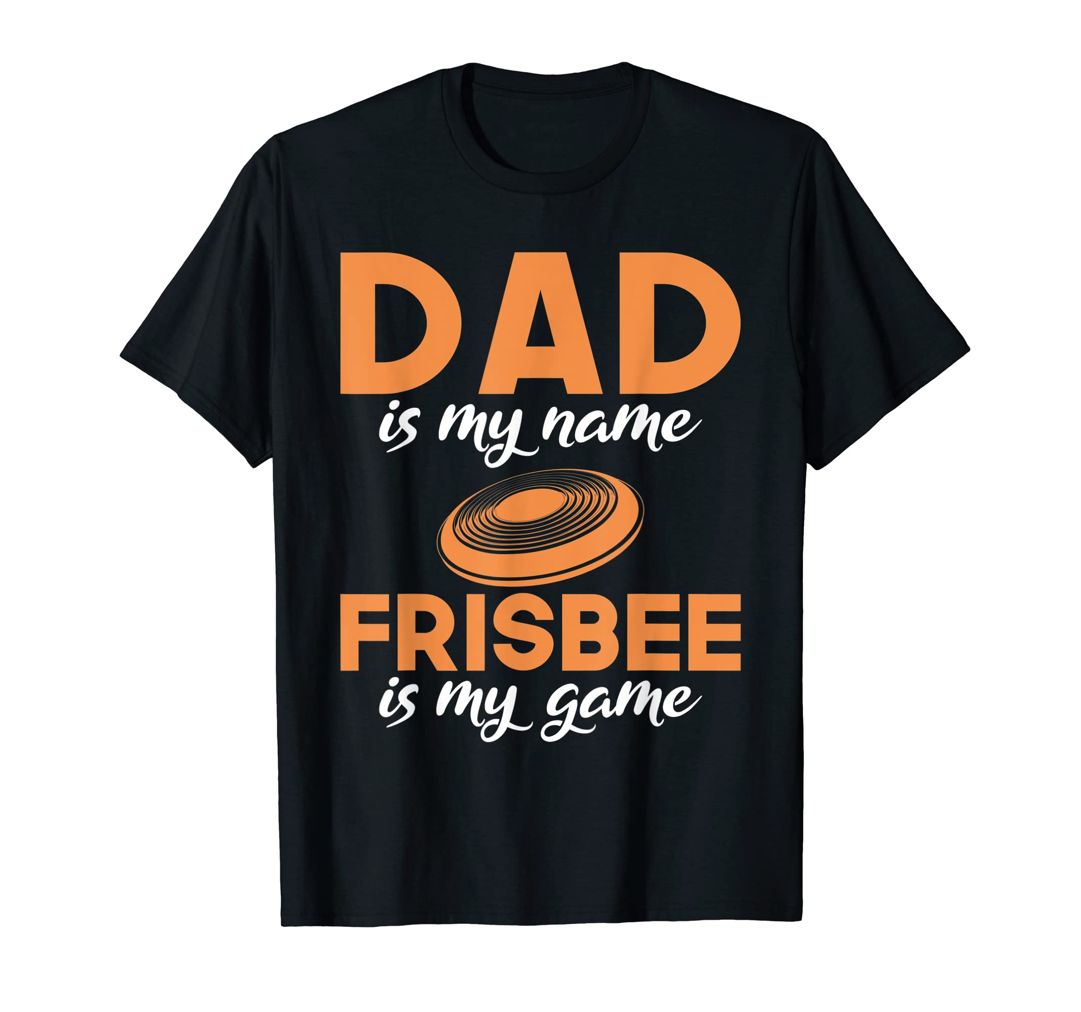Dad Is My Name Frisbee Is My Game T-Shirt - Unique Graphic for Adults - T-Shirt, Sweatshirt, Hoodie