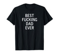 Sarcastic Best Fucking Dad Ever Funny T-Shirt - Fun Novelty Design Unisex - T-Shirt, Sweatshirt, Hoodie