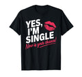 Yes Im Single Now Is Your Chance Love T-Shirt - Fun Novelty Design Unisex - T-Shirt, Sweatshirt, Hoodie