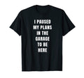 I Paused My Plans Garage To Be Here T-Shirt - Streetwear Style for Adults - T-Shirt, Sweatshirt, Hoodie