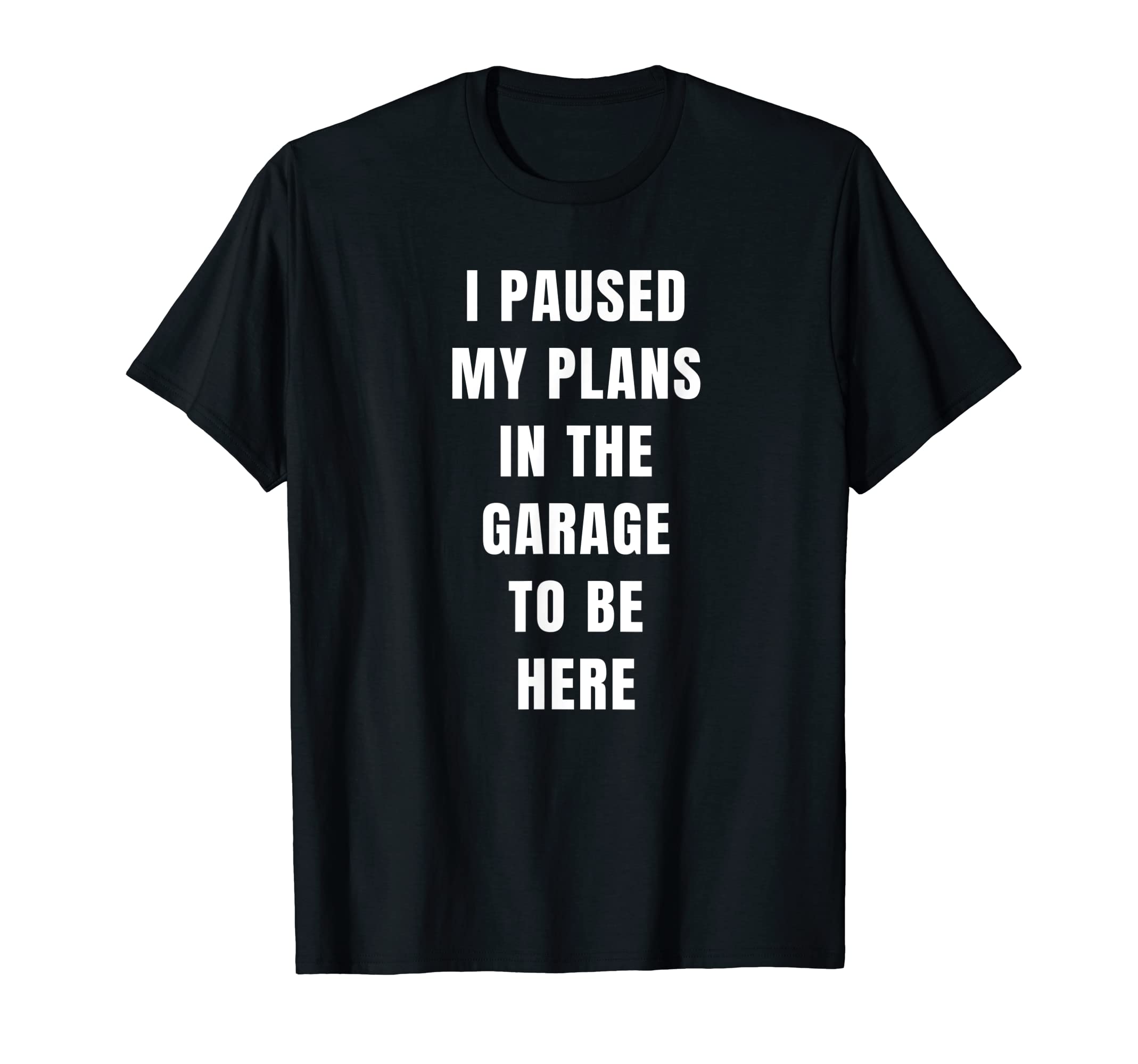 I Paused My Plans Garage To Be Here T-Shirt - Streetwear Style for Adults - T-Shirt, Sweatshirt, Hoodie
