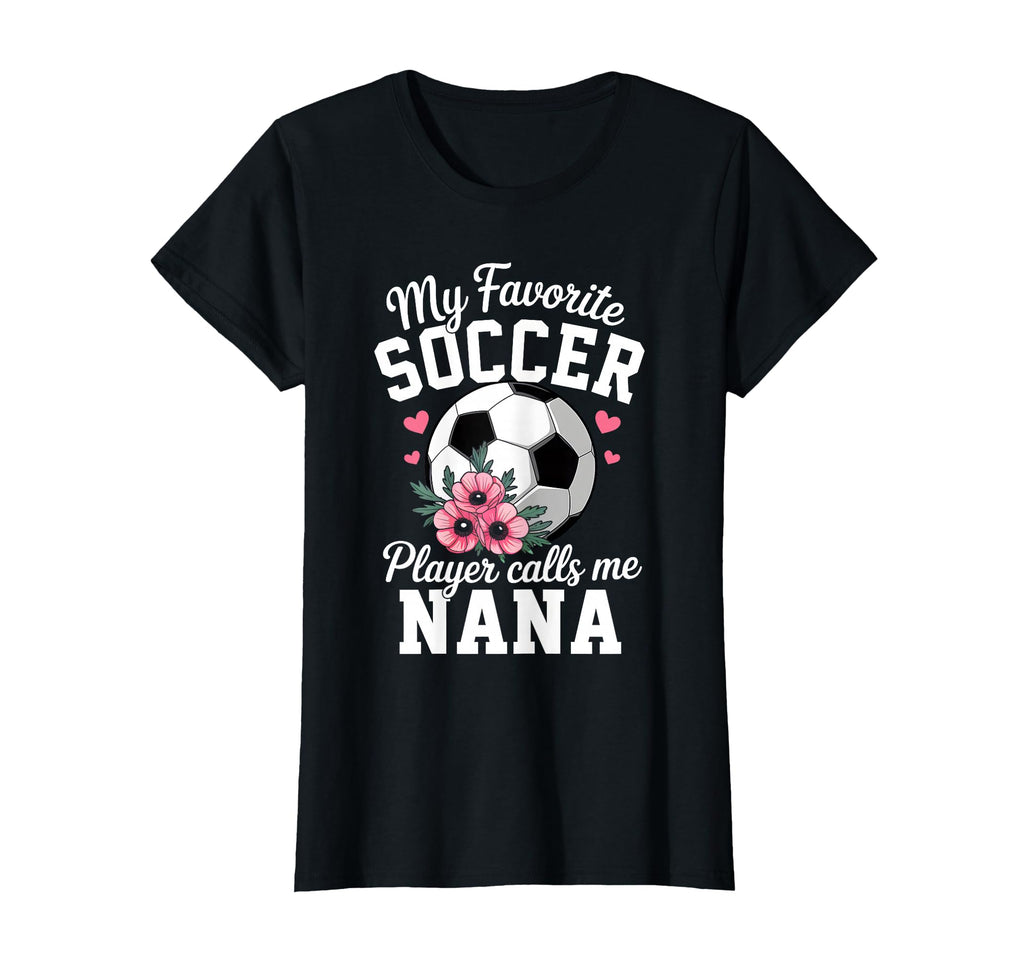 My Favorite Soccer Player Calls Me Nana T-Shirt - Custom Art Print Unisex - T-Shirt, Sweatshirt, Hoodie