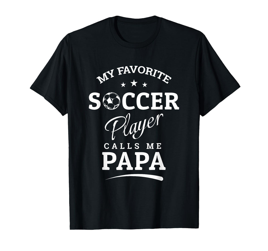 My Favorite Soccer Player Calls Me Papa T-Shirt - Trendy Graphic Unisex - T-Shirt, Sweatshirt, Hoodie