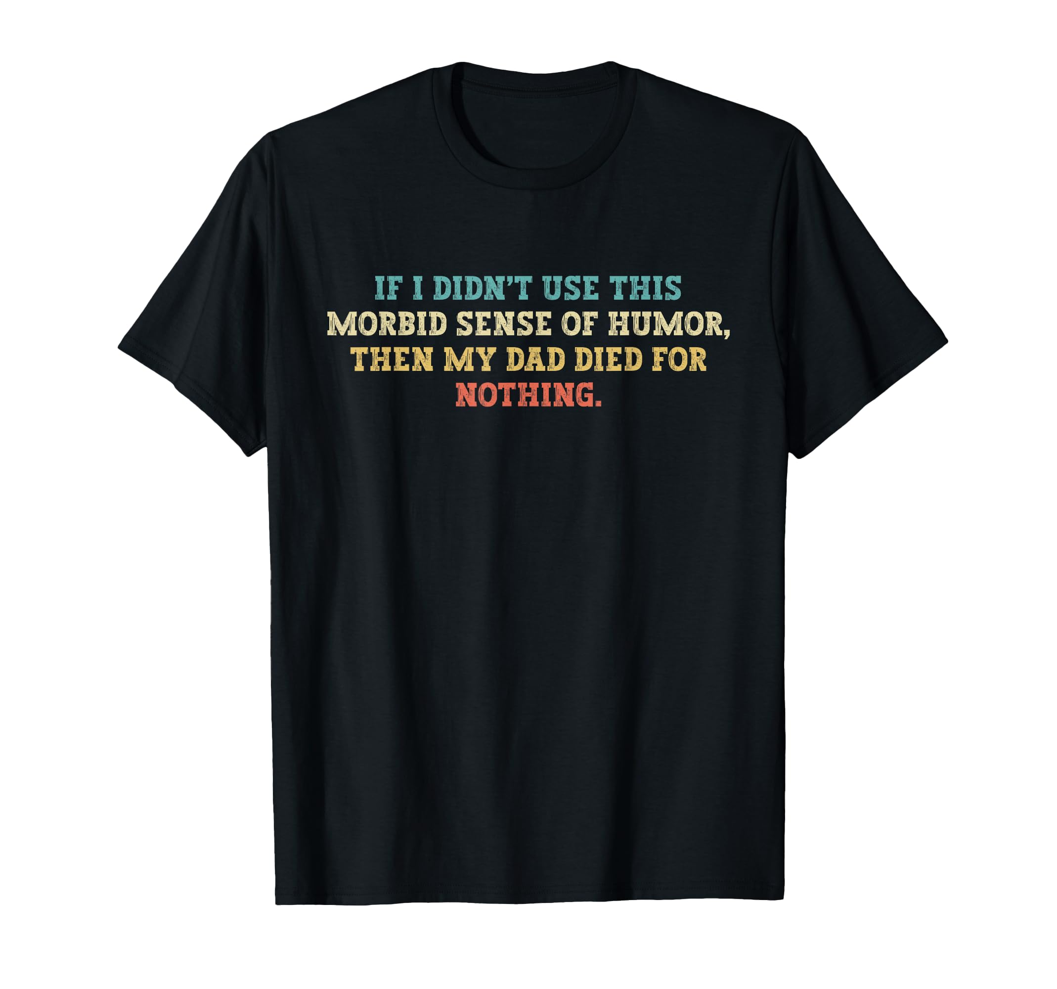 Morbid Sense Funny Dad Dark Joke T-Shirt - Minimalist Print Men Women - T-Shirt, Sweatshirt, Hoodie