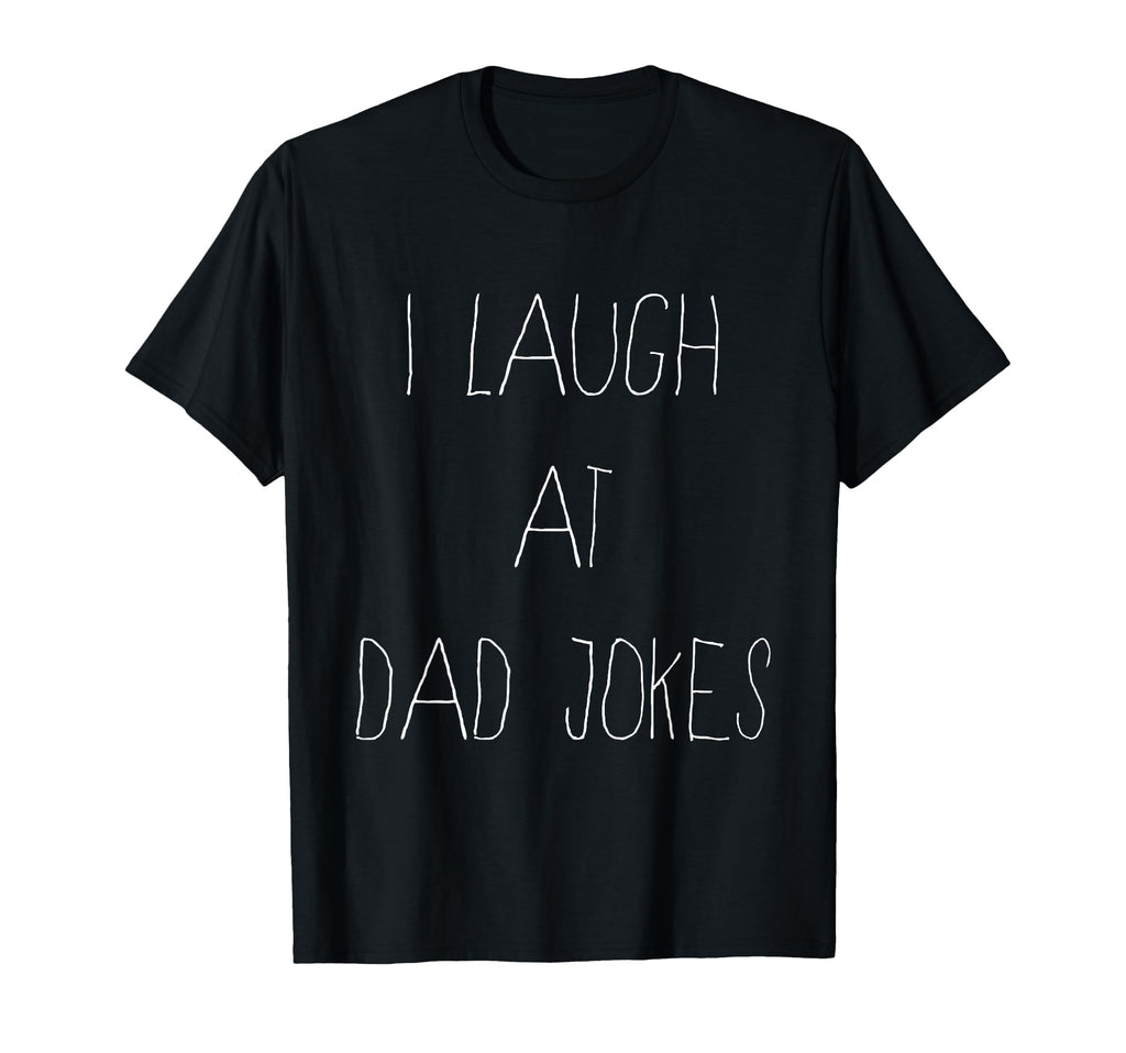 I Laugh Dad Jokes T-Shirt - Graphic Print Men Women - T-Shirt, Sweatshirt, Hoodie