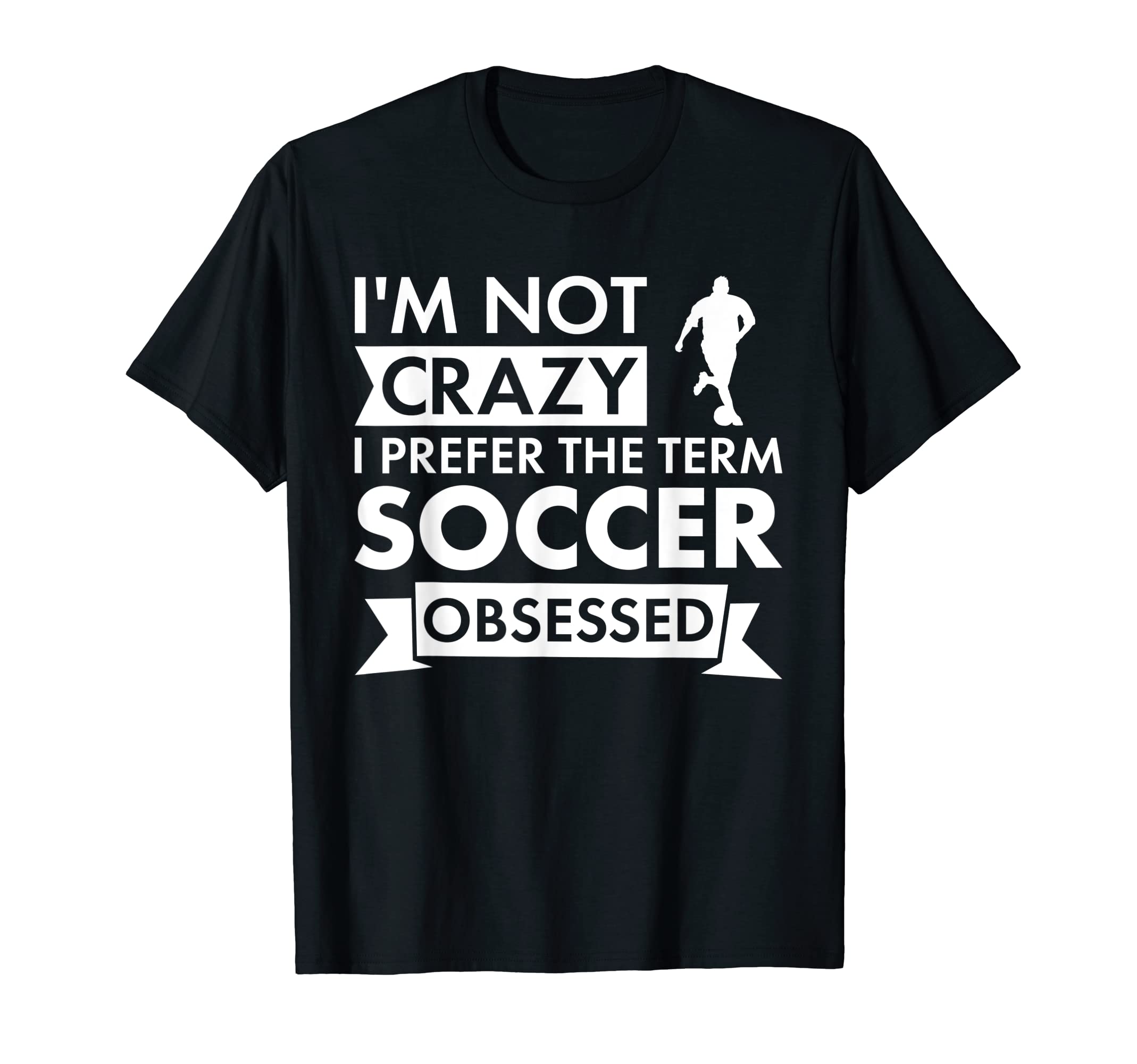 Sport I Am Not Crazy Soccer T-Shirt - Casual Everyday Wear Men Women - T-Shirt, Sweatshirt, Hoodie