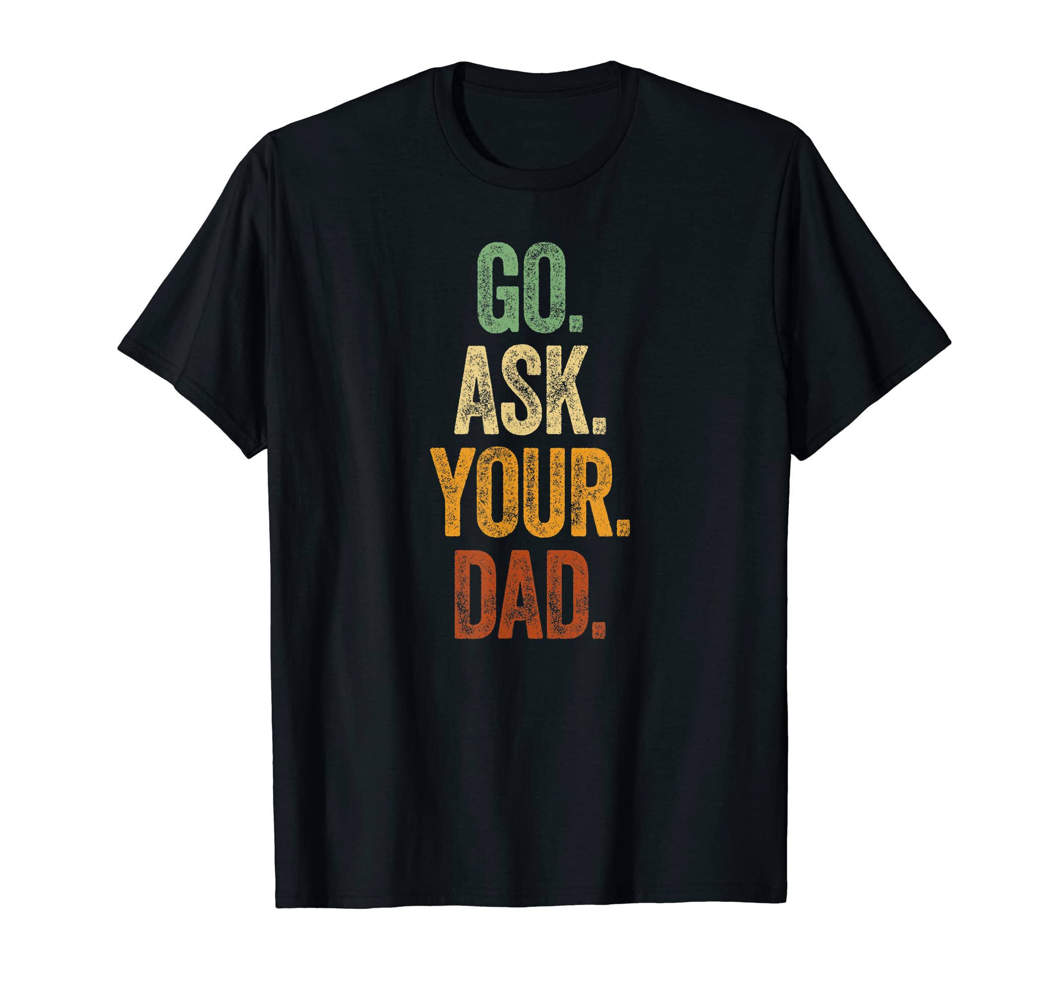Funny Go Ask Your Dad Mom Gifts Summer T-Shirt - Minimalist Print Unisex - T-Shirt, Sweatshirt, Hoodie