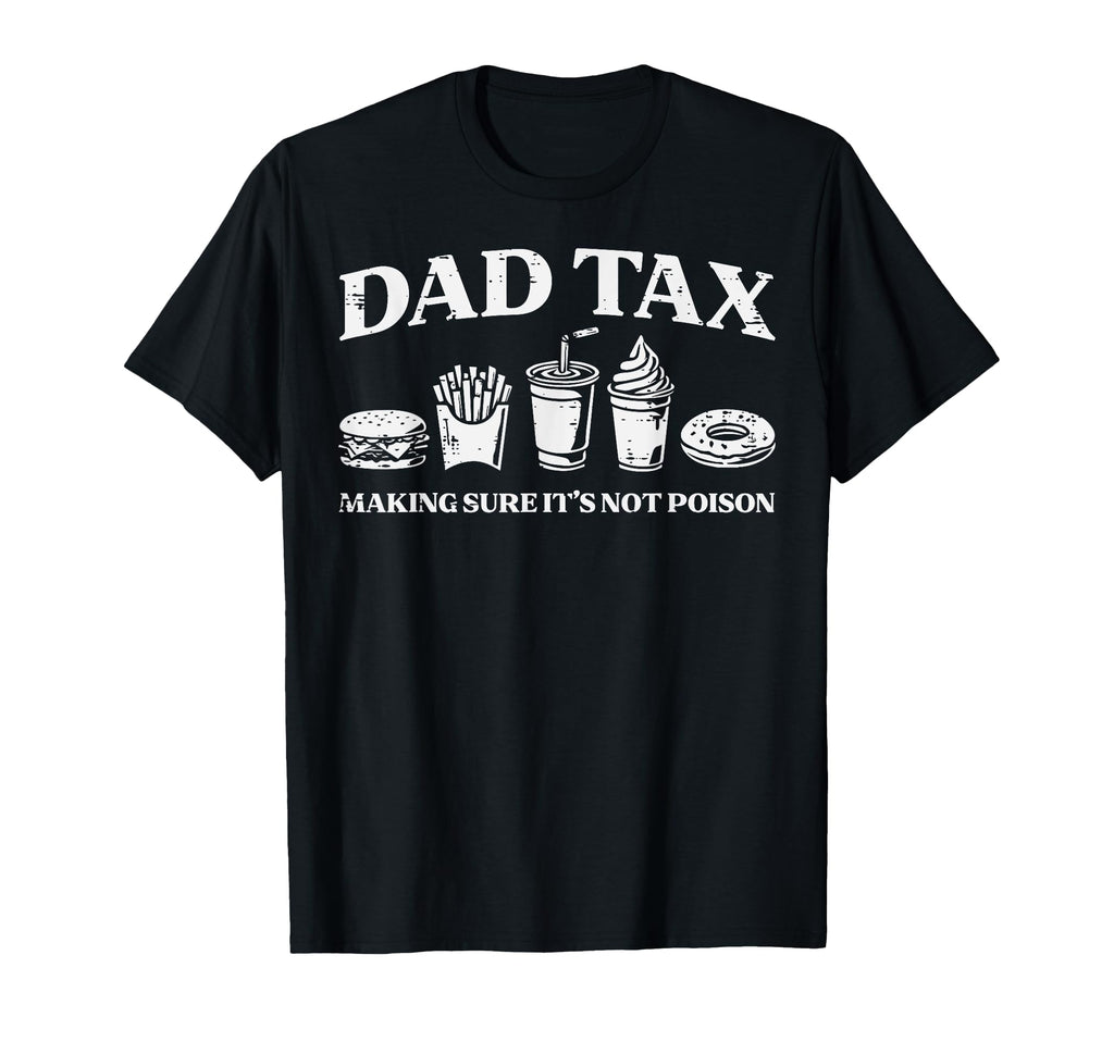 Dad Tax Making Sure Not Poison Funny T-Shirt - Novelty Apparel Unisex - T-Shirt, Sweatshirt, Hoodie