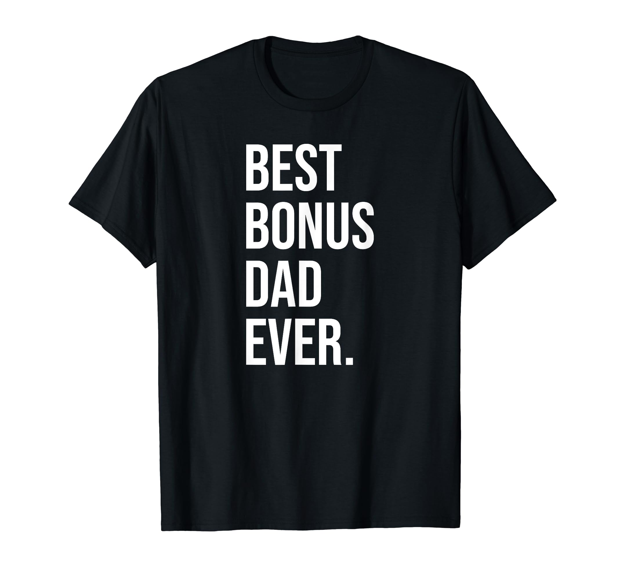 Best Bonus Dad Ever Fathers Day T-Shirt - Casual Everyday Wear Men Women - T-Shirt, Sweatshirt, Hoodie