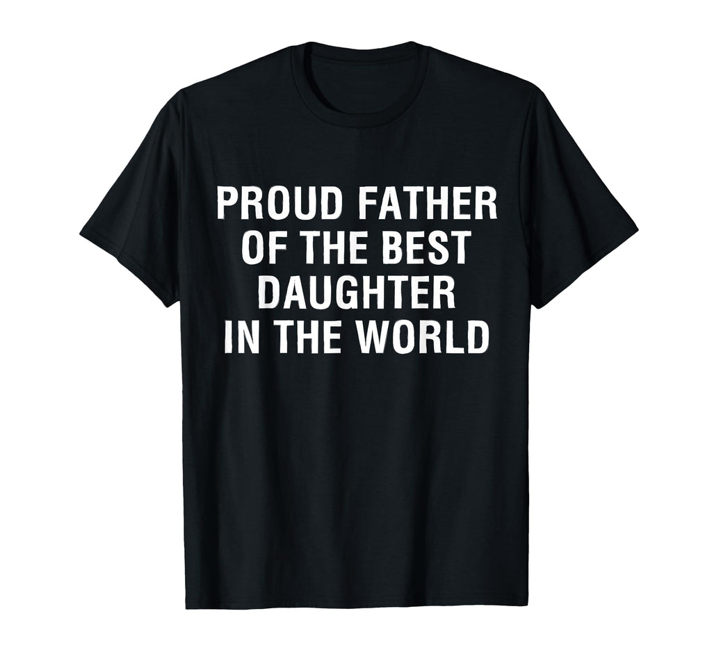 Proud Father Best Daughter Funny T-Shirt - Novelty Apparel Men Women - T-Shirt, Sweatshirt, Hoodie