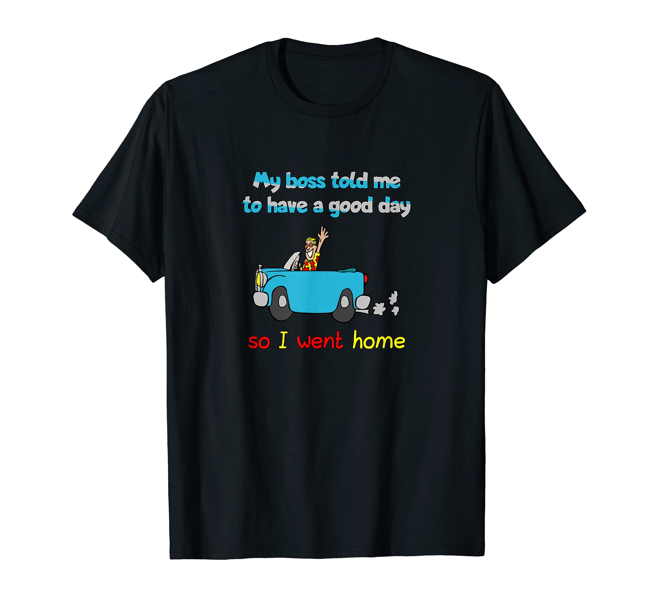 My Boss Told Me To Have Good Day So I T-Shirt - Novelty Apparel Men Women - T-Shirt, Sweatshirt, Hoodie