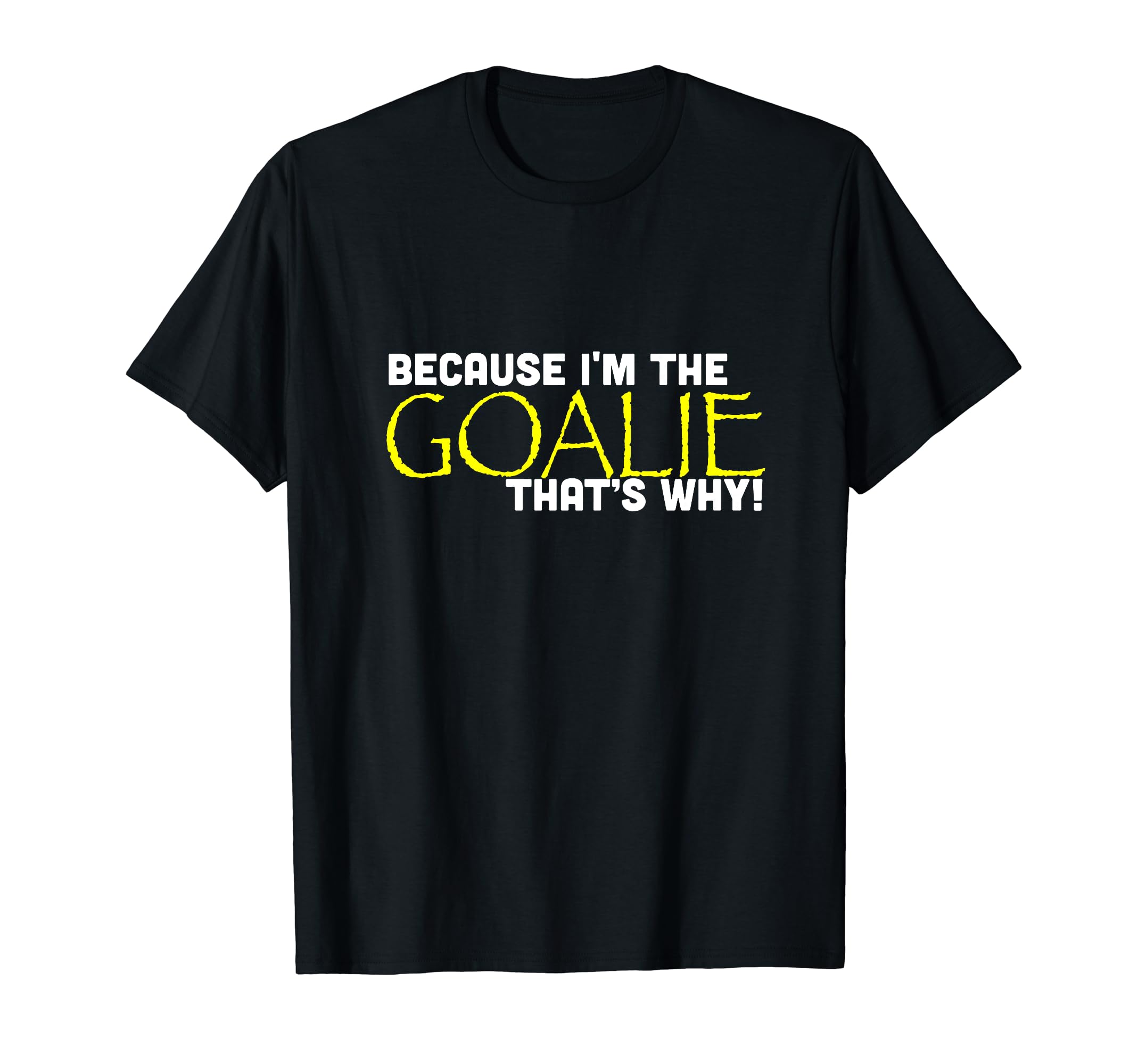 Because Im Goalie Thats Why Funny Soccer T-Shirt - Graphic Print Unisex - T-Shirt, Sweatshirt, Hoodie