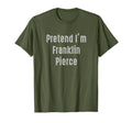 Pretend Im Franklin Pierce President T-Shirt - Unique Graphic for Adults - T-Shirt, Sweatshirt, Hoodie