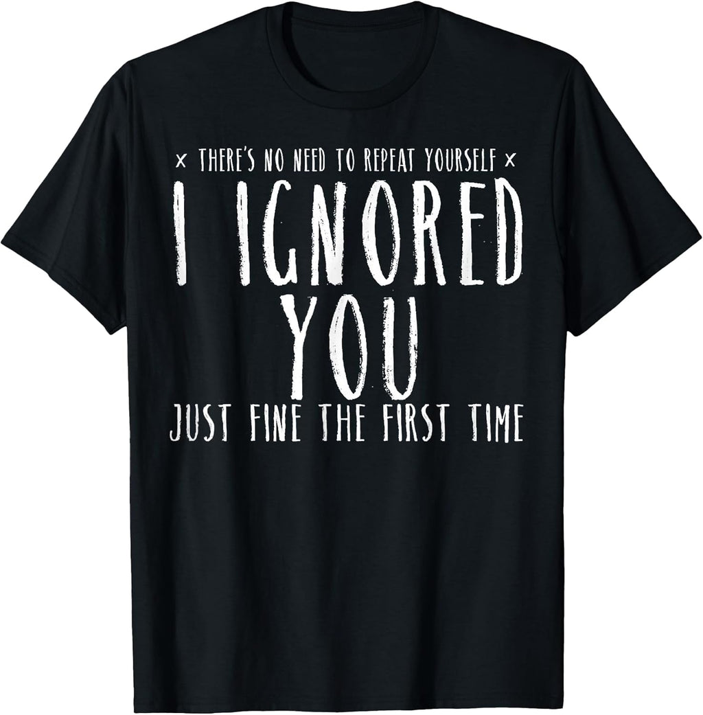 Funny Ignored You Fine First Time Sarcastic Teen - Adult & Kids T-Shirts, Sweatshirts & Hoodies apparel design preview 1