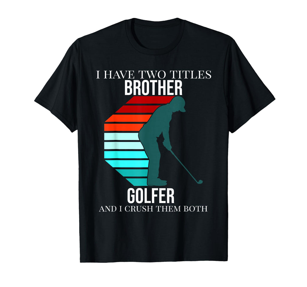 Funny Golf Golfer Golfing Gift Brother T-Shirt - Graphic Print Men Women - T-Shirt, Sweatshirt, Hoodie