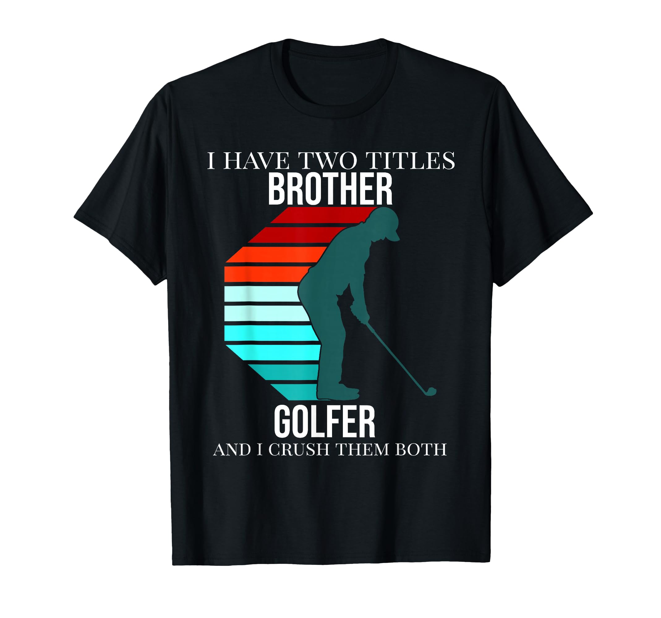 Funny Golf Golfer Golfing Gift Brother T-Shirt - Graphic Print Men Women - T-Shirt, Sweatshirt, Hoodie