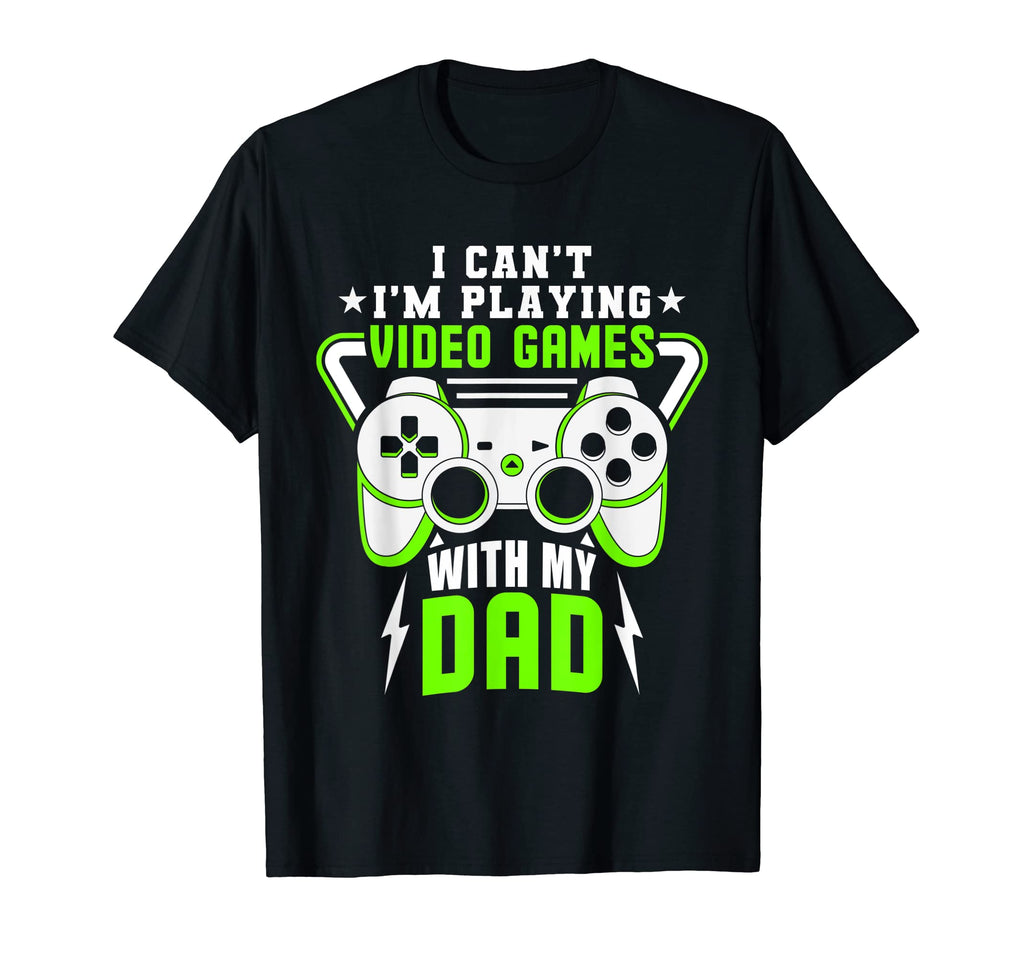 I Cant Im Playing Video Games My Dad T-Shirt - Graphic Print for Adults - T-Shirt, Sweatshirt, Hoodie