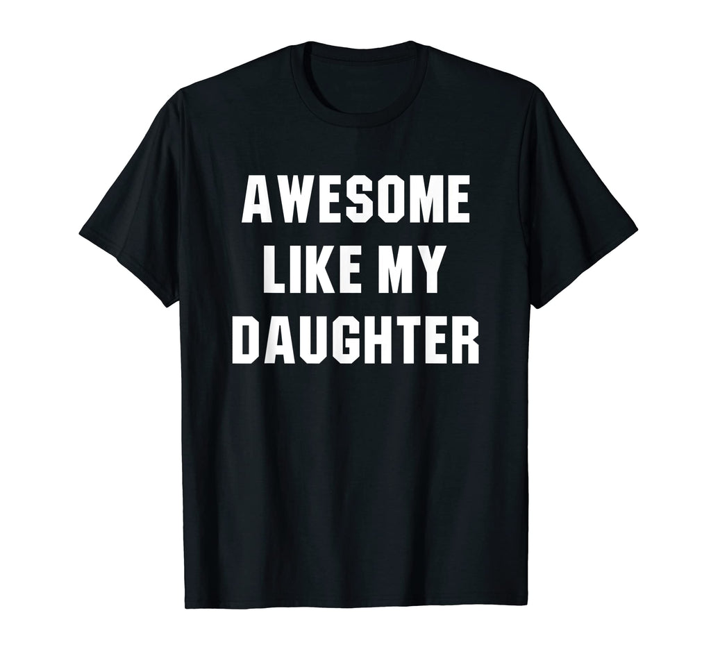 Awesome Like My Daughter Funny T-Shirt - Casual Everyday Wear Men Women - T-Shirt, Sweatshirt, Hoodie