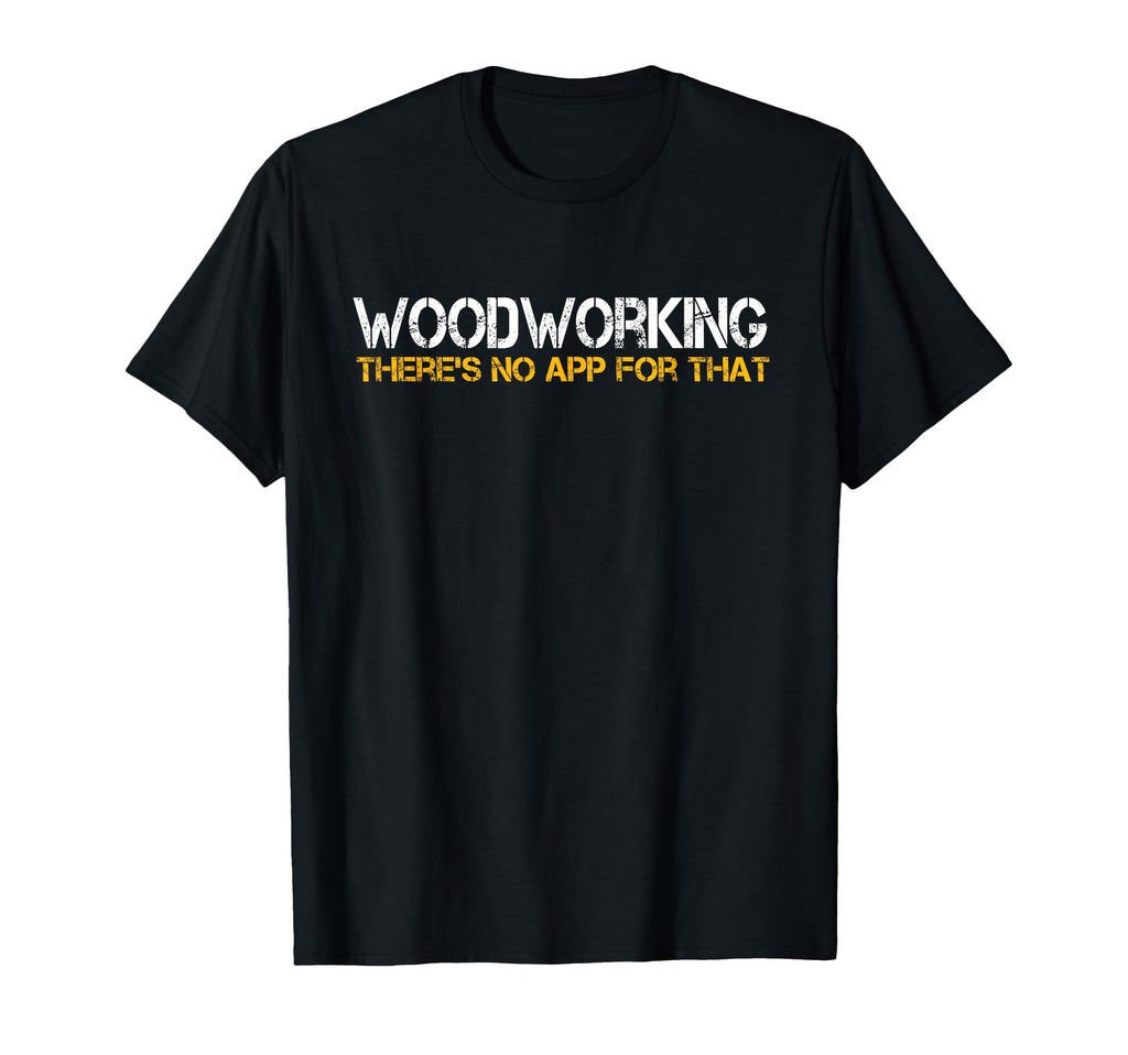 Funny Carpentry Woodworking No App That T-Shirt - Graphic Print for Adults - T-Shirt, Sweatshirt, Hoodie