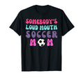 Somebodys Loud Mouth Soccer Mom T-Shirt - Graphic Print Men Women - T-Shirt, Sweatshirt, Hoodie