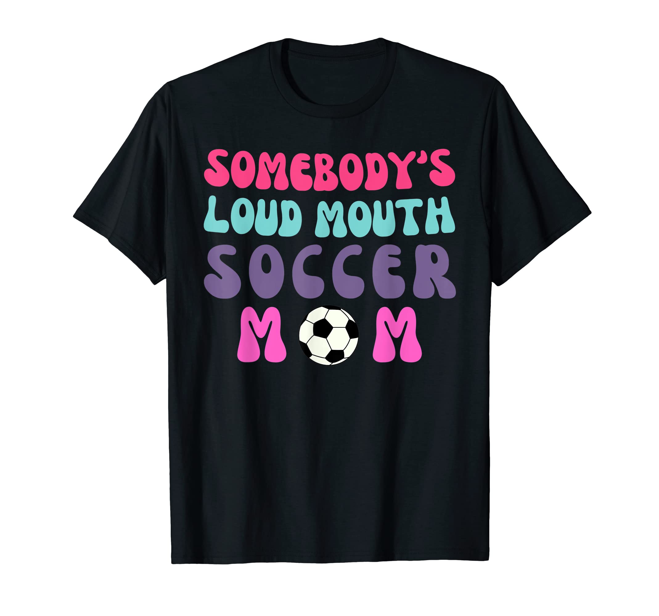 Somebodys Loud Mouth Soccer Mom T-Shirt - Graphic Print Men Women - T-Shirt, Sweatshirt, Hoodie