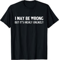 Funny I May Be Wrong But It's Highly Unlikely - Adult & Kids T-Shirts, Sweatshirts & Hoodies apparel design preview 1