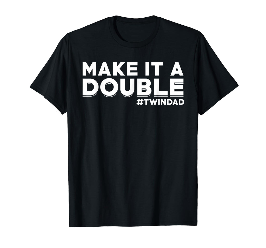 Proud Twin Dad Dad Twins Make It Double T-Shirt - Trendy Graphic Unisex - T-Shirt, Sweatshirt, Hoodie