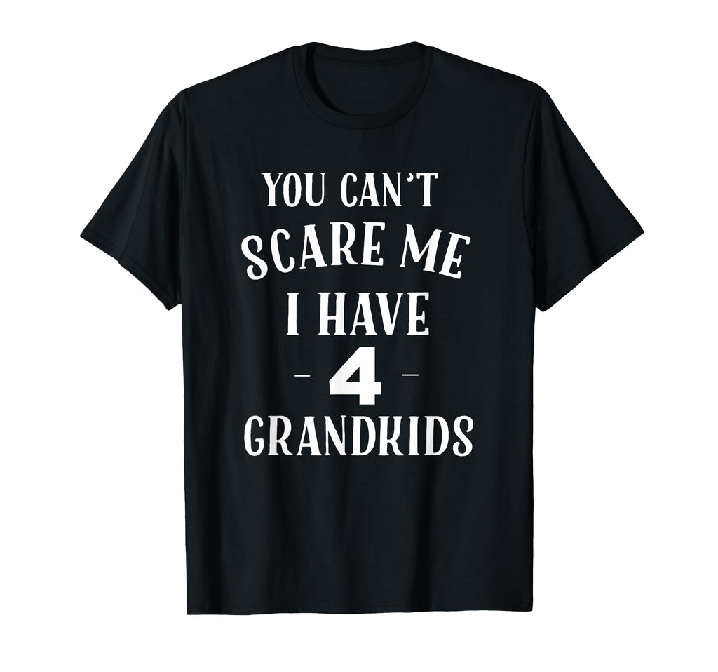 You Cant Scare Me I Have 4 Grandkids T-Shirt - Graphic Print Men Women - T-Shirt, Sweatshirt, Hoodie