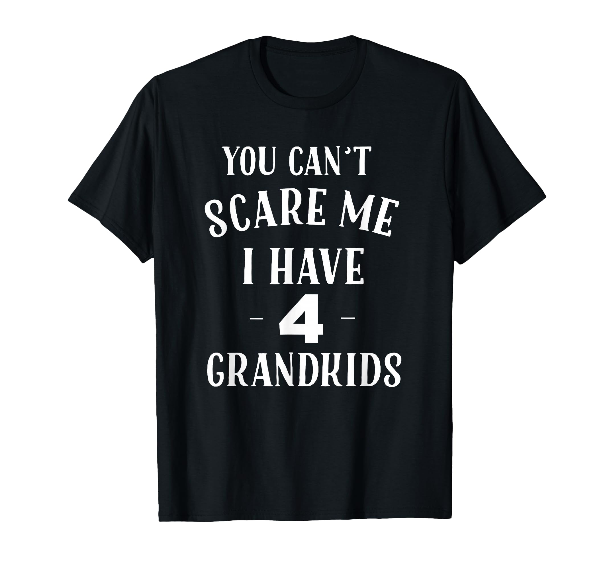 You Cant Scare Me I Have 4 Grandkids T-Shirt - Graphic Print Men Women - T-Shirt, Sweatshirt, Hoodie
