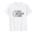 I Yell Because I Care Soccer Dad T-Shirt - Casual Everyday Wear for Adults - T-Shirt, Sweatshirt, Hoodie