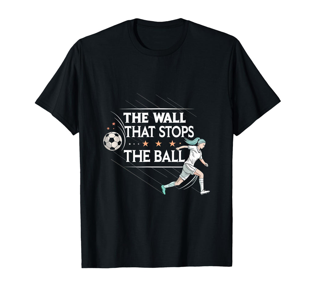 Wall That Stops Ball Soccer Defense T-Shirt - Graphic Print Unisex - T-Shirt, Sweatshirt, Hoodie