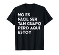 No Es Facil Ser Tan Guapo Funny T-Shirt - Aesthetic Graphic for Adults - T-Shirt, Sweatshirt, Hoodie