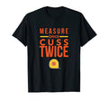 Measure Once Cuss Twice Dad Joke Funny T-Shirt - Graphic Print Men Women - T-Shirt, Sweatshirt, Hoodie