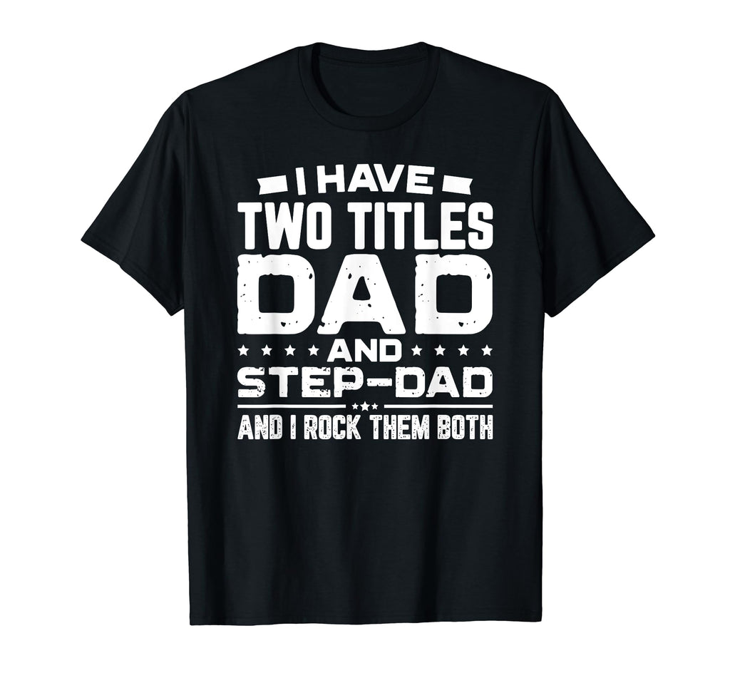 I Have Two Titles Dad And Step Dad T-Shirt - Streetwear Style for Adults - T-Shirt, Sweatshirt, Hoodie